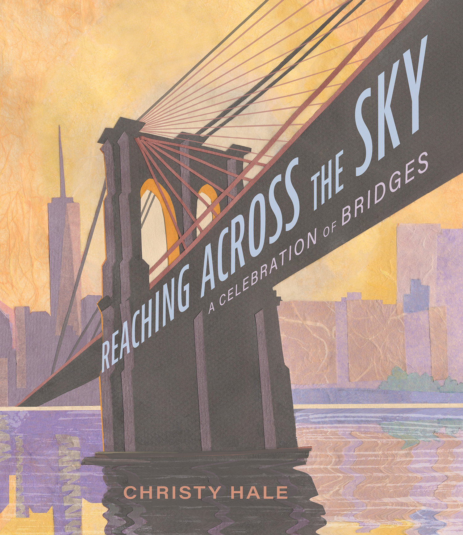 Book cover of Reaching Across the Sky: A Celebration of Bridges features an illustration of the Brooklyn Bridge. A suspension tower appears to rise triumphantly against the downtown Manhattan skyline, illuminated in gold.