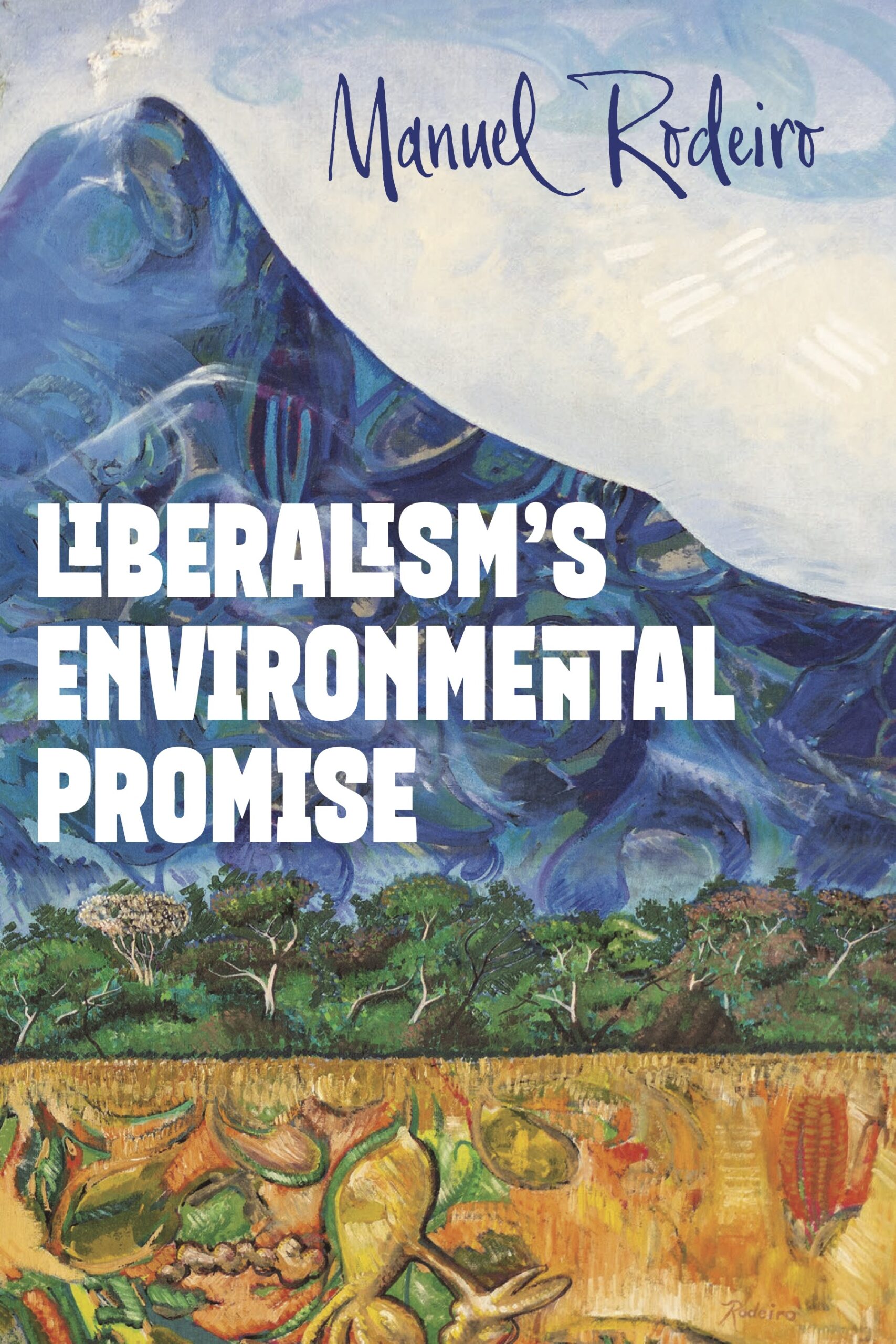 Cover of Liberalism’s Environmental Promise by Manuel Rodeiro, featuring a painting in which smoke is being emitted from a blue volcano that towers above a green canopy of trees and the golden earth. Underground, large root systems intertwine.
