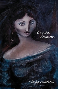Book cover of Coyote Woman by Silvia Scheibli features painting of woman with dark hair, dark eyes, and aquiline nose wearing off-the-shoulder blue dress and gold hoop earrings.