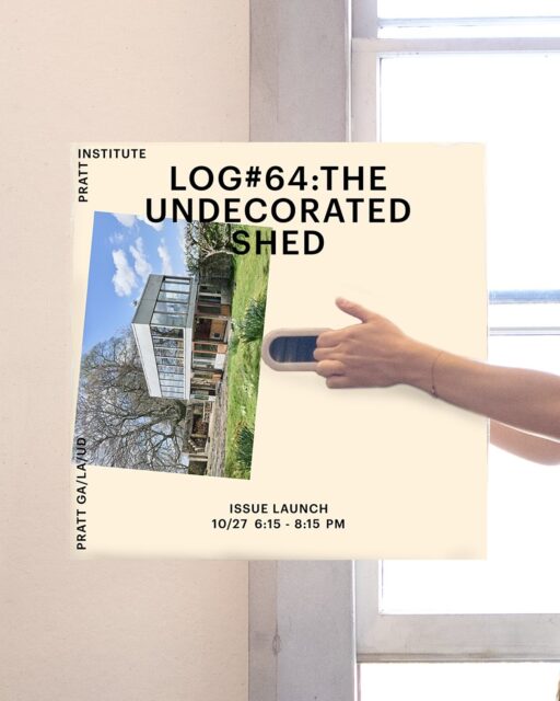 LOG 64: TOWARDS A NEW BRUTALISM OR THE UNDECORATED SHED
Monday, October 27th
6.15pm - 8.15pm, Higgins Hall Auditorium
Please join us for the issue launch of Log 64: Toward A Newer Brutalism, or the Undecorated Shed. The event will take up guest editor Emmett Zeifman’s provocation that “New Brutalism as a found theory of architecture” accounts for a tranche of contemporary work “that looks like exactly what it is made of.” Emmett will be joined by Cynthia Davidson, Editor of Log, along with Preston Scott Cohen, Andrew Holder, Mireia Luzárraga, Laura Salazar-Altobelli, and Hilary Sample.  @log_grams
@prestonscottcohen
@laurasalazaraltobelli
@andrewjamesholder
@mireialuzarraga
#emmettzeifman 
 
#PrattInstitute #PrattSOA #PrattGALAUD #architectureschool #architecturelecture #lecture #higginshall #academiclecture #log