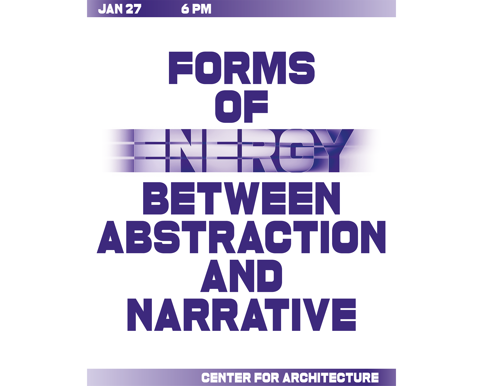 A white background features bold purple text. At the top, "JAN 27 6 PM" is displayed. The central text reads "FORMS OF ENERGY" with the word “ENERGY” stylized to appear blurred or distorted. Below, "BETWEEN ABSTRACTION AND NARRATIVE" is prominently featured. At the bottom, "CENTER FOR ARCHITECTURE" is included in smaller text.