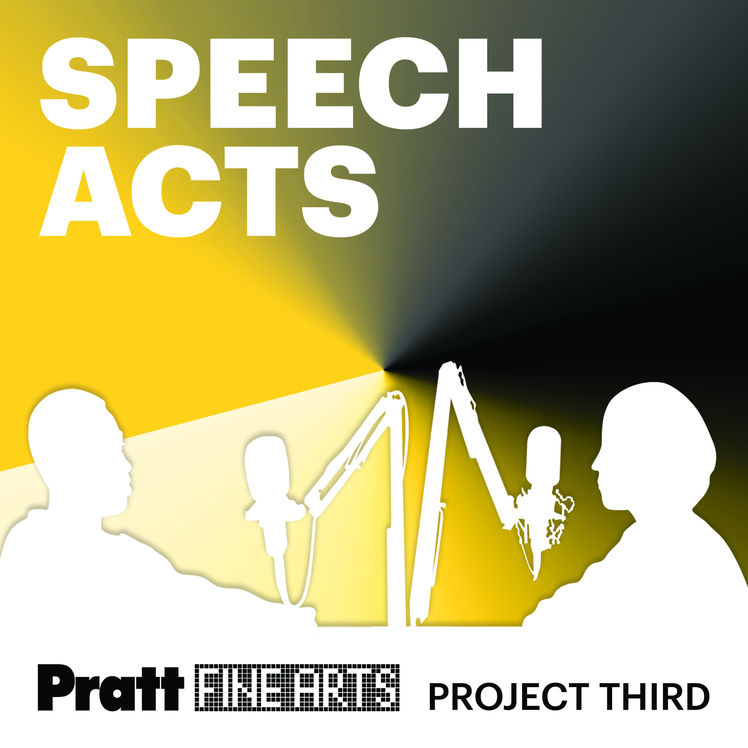 A white silhouette of two people sitting at a table with two microphones between them, directed toward their heads. The text at the top left corner reads in all-caps "SPEECH ACTS" in white and bold. The bottom text in black superimposed over the silhouette of the figures reads left to right the Pratt Institute Fine Arts Department logo and "Project Third," both in black. The background is a perspective radial gradient featuring Pratt Institute's main brand colors of yellow, grey, and black.