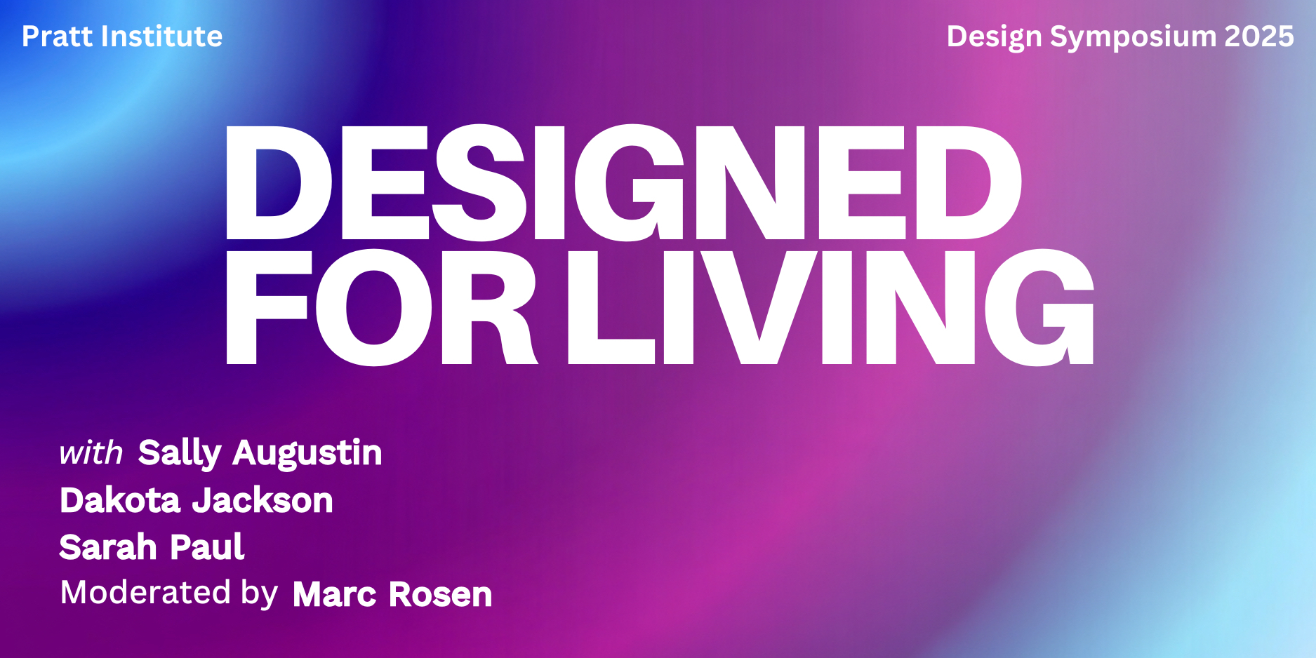 Promotional banner for Pratt Institute’s Design Symposium 2025 titled “Designed for Living.” The background features a vibrant gradient blending purple, pink, and blue hues. Large white text displays the event title, with smaller text listing participants Sally Augustin, Dakota Jackson, and Sarah Paul, moderated by Marc Rosen. The design conveys a sleek, modern aesthetic aligned with contemporary design discourse.