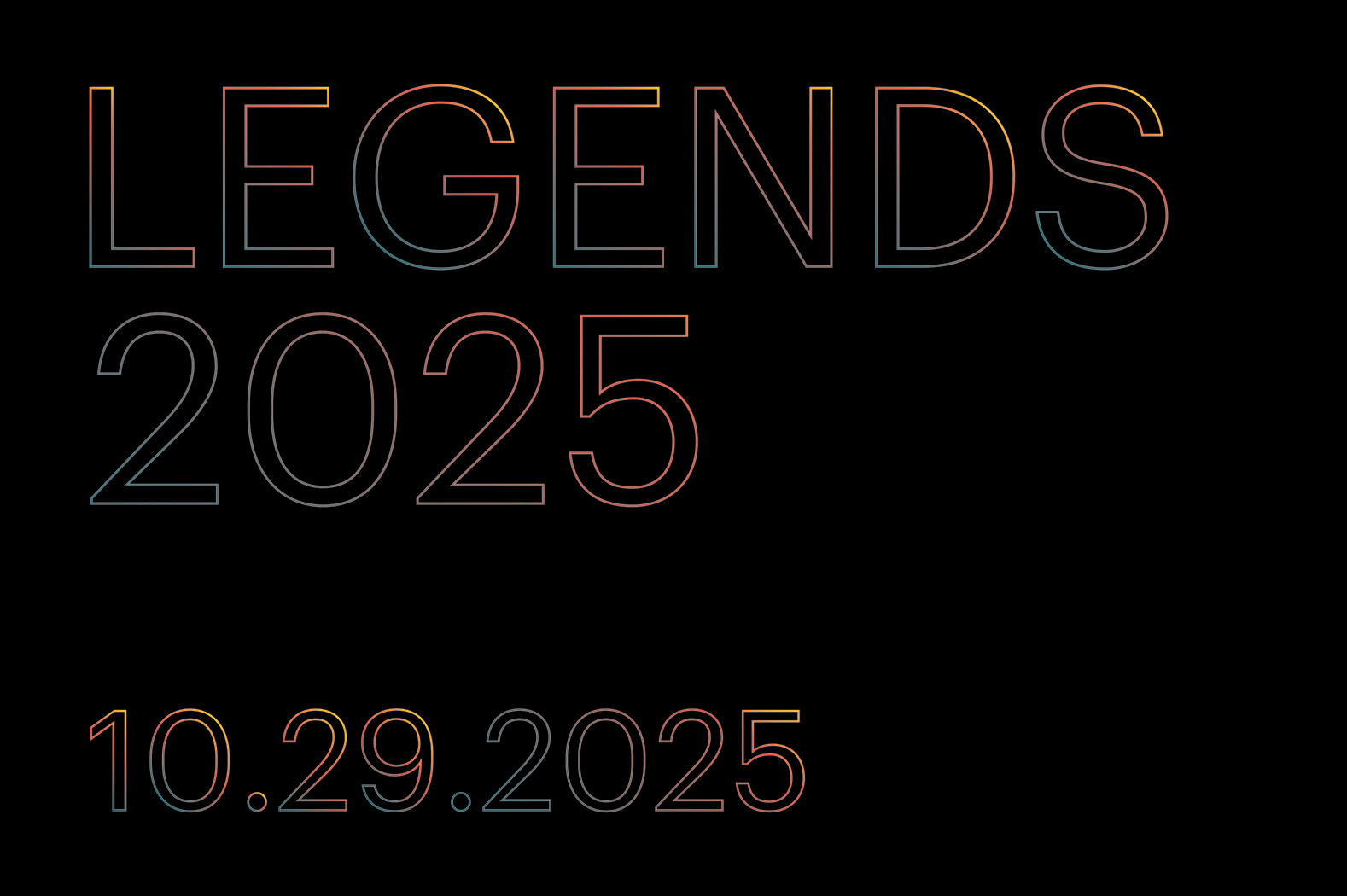 Stylized event graphic with a black background featuring the words “LEGENDS 2025” in large, uppercase, thin-outlined text with a gradient of colors including red, yellow, orange, and blue. Below, the date “10.29.2025” is displayed in the same gradient style, indicating the event date. The visual is sleek and futuristic, designed for a web header or promotional banner.