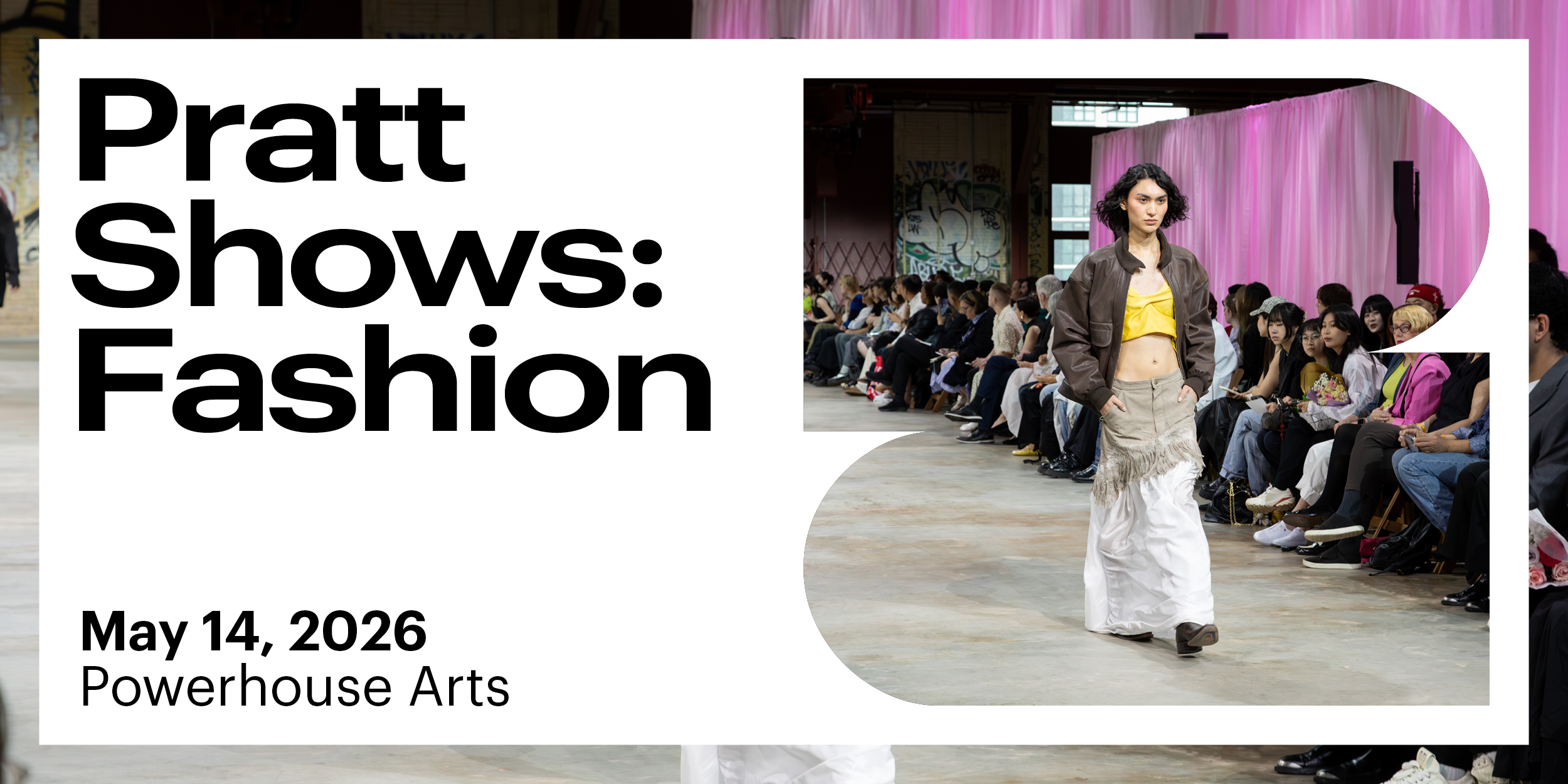 A promotional banner for "Pratt Shows: Fashion" featuring a high-fashion runway show. The event is scheduled for May 16, 2025, at Powerhouse Arts. The design includes a bold black and white text layout on the left side, while the right side features a dynamic photograph of a model walking down the runway wearing a beige pleated dress with structured shoulders. The audience, dressed in various styles, is seated along the runway in an industrial-style venue with exposed brick walls covered in graffiti and overhead lighting.