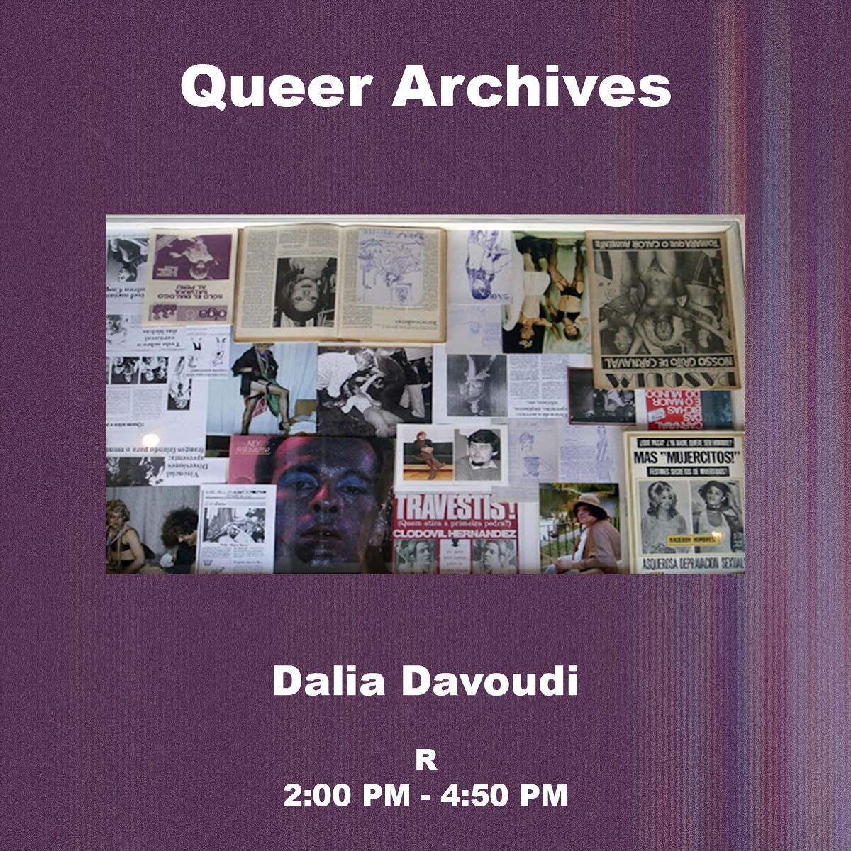 Queer Archives. Prof. Dalia Davoudi.
Thursdays, 2:00 - 4:50pm.