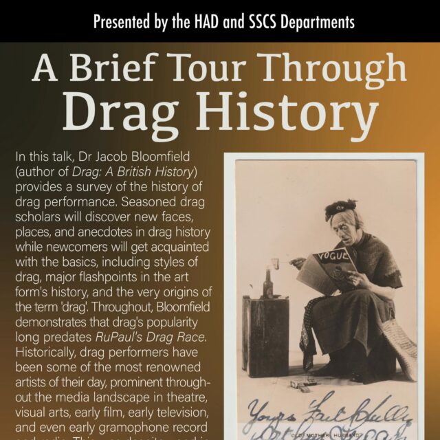 You are invited to “A Brief Tour Through Drag History,” by Jacob Bloomfield.

* This event is for Pratt community only.
Date: Tuesday, February 3rd
Time: 5:30-7:00 pm
Venue: Alumni Reading Room

About the Project: In this talk, Dr Jacob Bloomfield (author of Drag: A British History) provides a survey of the history of drag performance. Seasoned drag scholars will discover new faces, places, and anecdotes in drag history while newcomers will get acquainted with the basics, including styles of drag, major flashpoints in the art form’s history, and the very origins of the term ‘drag’. Throughout, Bloomfield demonstrates that drag’s popularity long predates RuPaul’s Drag Race. Historically, drag performers have been some of the most renowned artists of their day, prominent throughout the media landscape in theatre, visual arts, early film, early television, and even early gramophone record and radio. This was despite — and in some cases due to — the controversy the art form sometimes aroused.

About the Speaker: Jacob Bloomfield is a Zukunftskolleg Associated Fellow at the University of Konstanz and an Honorary Researcher at the University of Kent. Jacob is the author of Drag: A British History (University of California Press, 2023). His latest article, ‘“Little Richard: Down, Not Out”: The Quasar of Rock’s LGBTQ Iconicity and the Historical Reception to His Sexuality and Gender Presentation, 1955-Present’, appears in the January 2026 issue of the Journal of the History of Sexuality.

 #art #pratthad #ArtHistory #pratt #historyofart #ArtAndDesign #historyofdesign