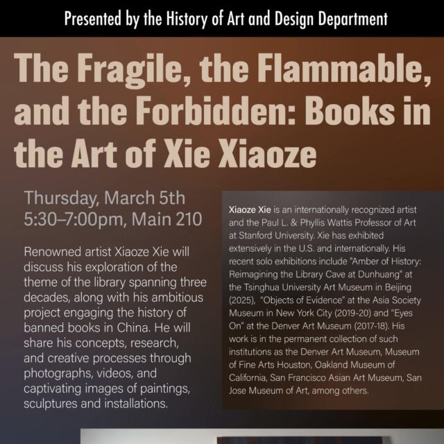 You are invited to "The Fragile, the Flammable, and the Forbidden: Books in the Art of Xie Xiaoze," by Xiaoze Xie.

Date: Thursday, March 5th
Time: 5:30–7:00 pm
Venue: Main 212

If you are interested in attending, please RSVP. 
* This event is for Pratt community only.

About the Project: Renowned artist Xiaoze Xie will discuss his exploration of the theme of the library spanning three decades, along with his ambitious project engaging the history of banned books in China. He will share his concepts, research, and creative processes through photographs, videos, and captivating images of paintings, sculptures and installations.

About the Speaker: Xiaoze Xie is an internationally recognized artist and the Paul L. & Phyllis Wattis Professor of Art at Stanford University. Xie has exhibited extensively in the U.S. and internationally. His recent solo exhibitions include "Amber of History: Reimagining the Library Cave at Dunhuang" at the Tsinghua University Art Museum in Beijing (2025), “Objects of Evidence” at the Asia Society Museum in New York City (2019-20) and “Eyes On” at the Denver Art Museum (2017-18). His work is in the permanent collection of such institutions as the Denver Art Museum, Museum of Fine Arts Houston, Oakland Museum of California, San Francisco Asian Art Museum, San Jose Museum of Art, among others.