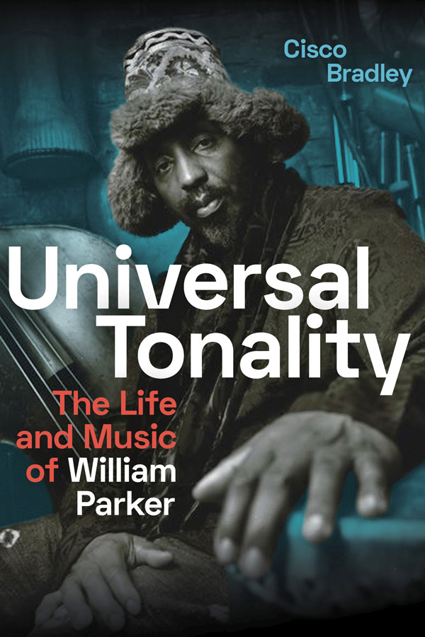 Text over portrait of William Parker: “Universal Tonality: The Life and Music of William Parker by Cisco Bradley”