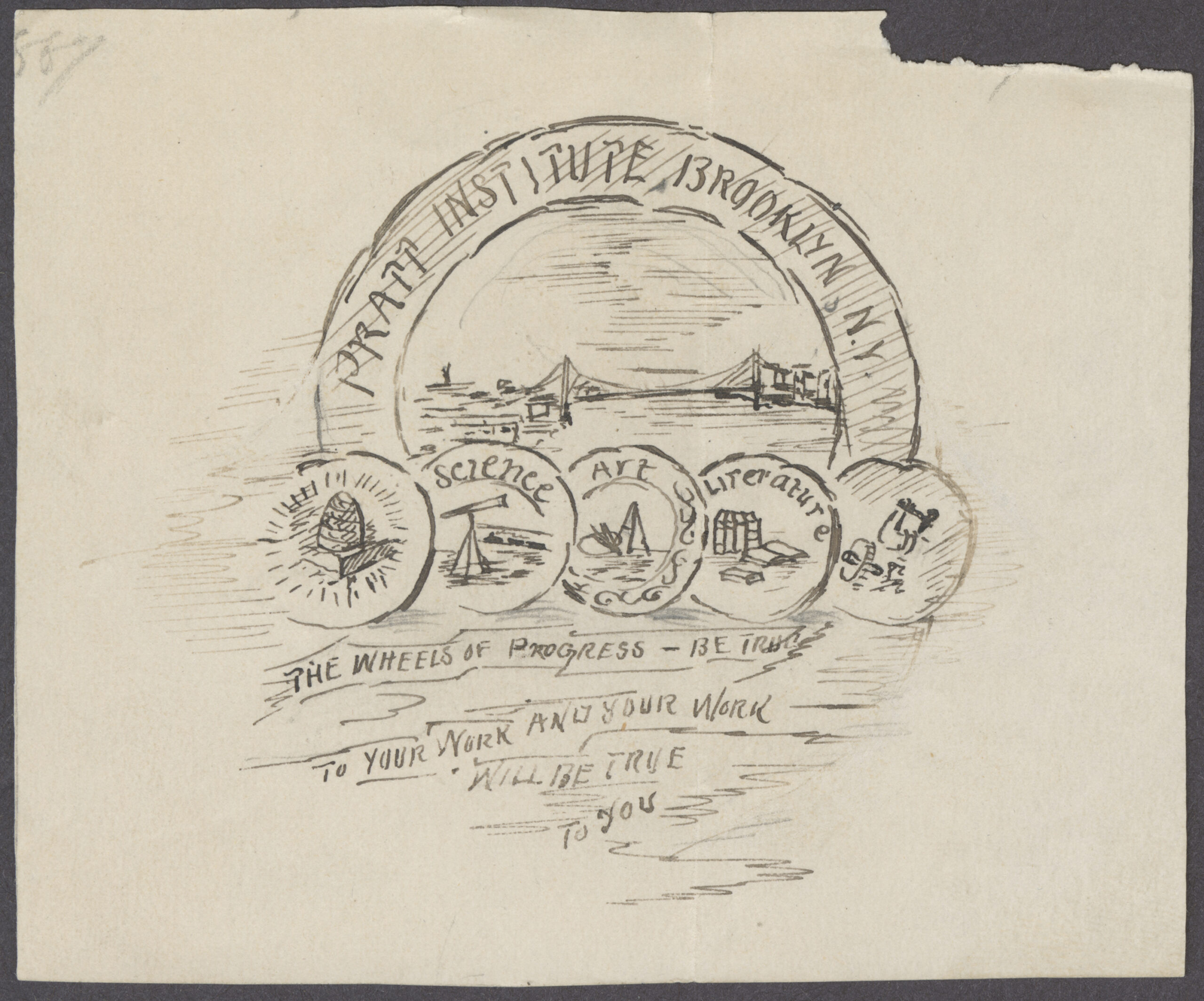 Pencil sketch of institutional seal with Pratt Institute Brooklyn NY arcing above the Brooklyn Bridge and five circular emblems. The emblems read Science, Art, and Literature, flanked by a beehive and wheel. Ribbons of text flow at the bottom, reading The Wheels of Progress - Be True to Your Work and Your Work Will Be True to You