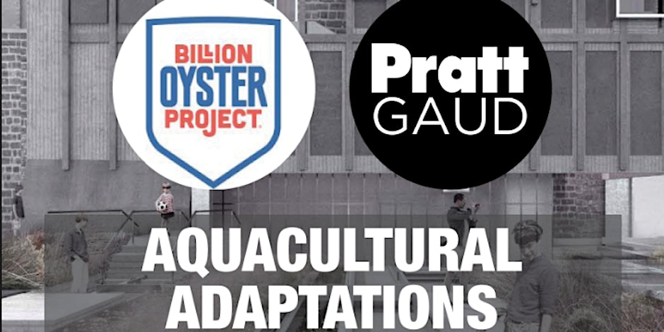 Aquacultural Adaptations evet poster. There is an architectural render in the background and the logos of PRAT GAUD and Billion Oyster Project at the the top.