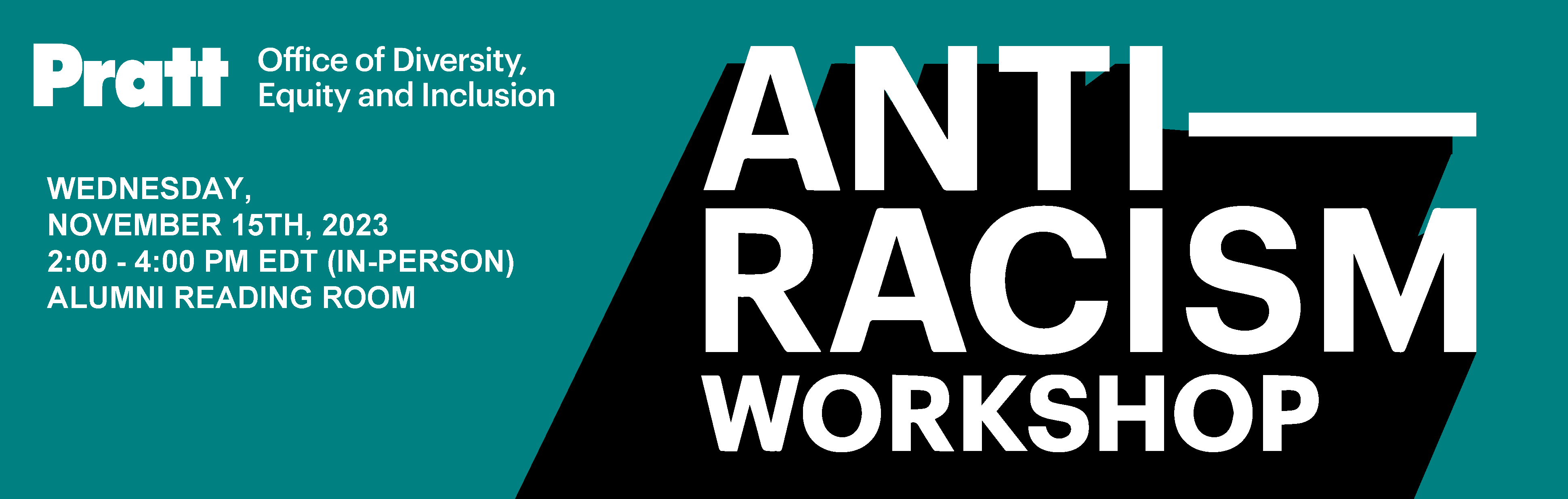 Banner with green background and white words that reads: Pratt Office of Diversity, Equity, and Inclusion. ANTI-RACISM WORKSHOP. Wednesday November 15th, 2023. 2:00 - 4:00 PM EDT (In-person). Alumni Reading Room