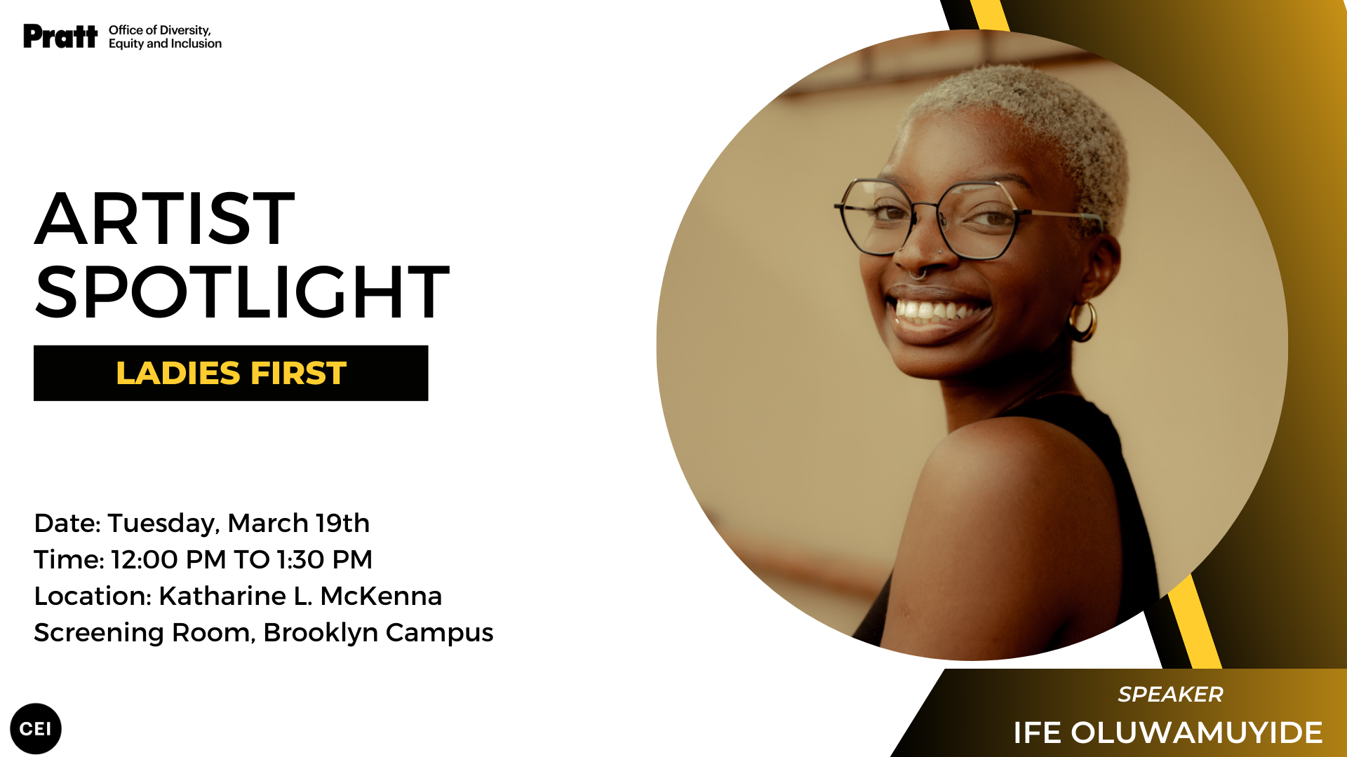 Image with a circle on the right-hand side containing a headshot of a person wearing glasses and turning towards the camera while smiling. The text below this picture reads: 'Speaker: Ife Oluwamuyide.' The text to the left of the image reads: 'Artist Spotlight. Ladies First. Date: Tuesday, March 19th. Time: 12:00 PM TO 1:30 PM. Location: Katharine L. McKenna Screening Room, Brooklyn Campus.