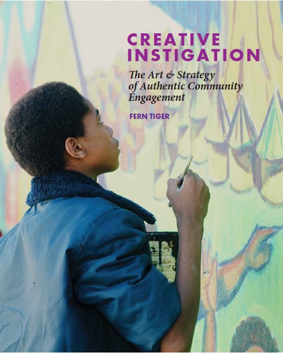 Book cover depicting a young person in a blue jacket with a fuzzy collar looking upwards at a mural with a paintbrush in their hand; text in the upper right hand corner reads “Creative Instigation” in purple; below it in italicized black, “The Art & Strategy of Authentic Community Engagement” and “Fern Tiger” in purple.