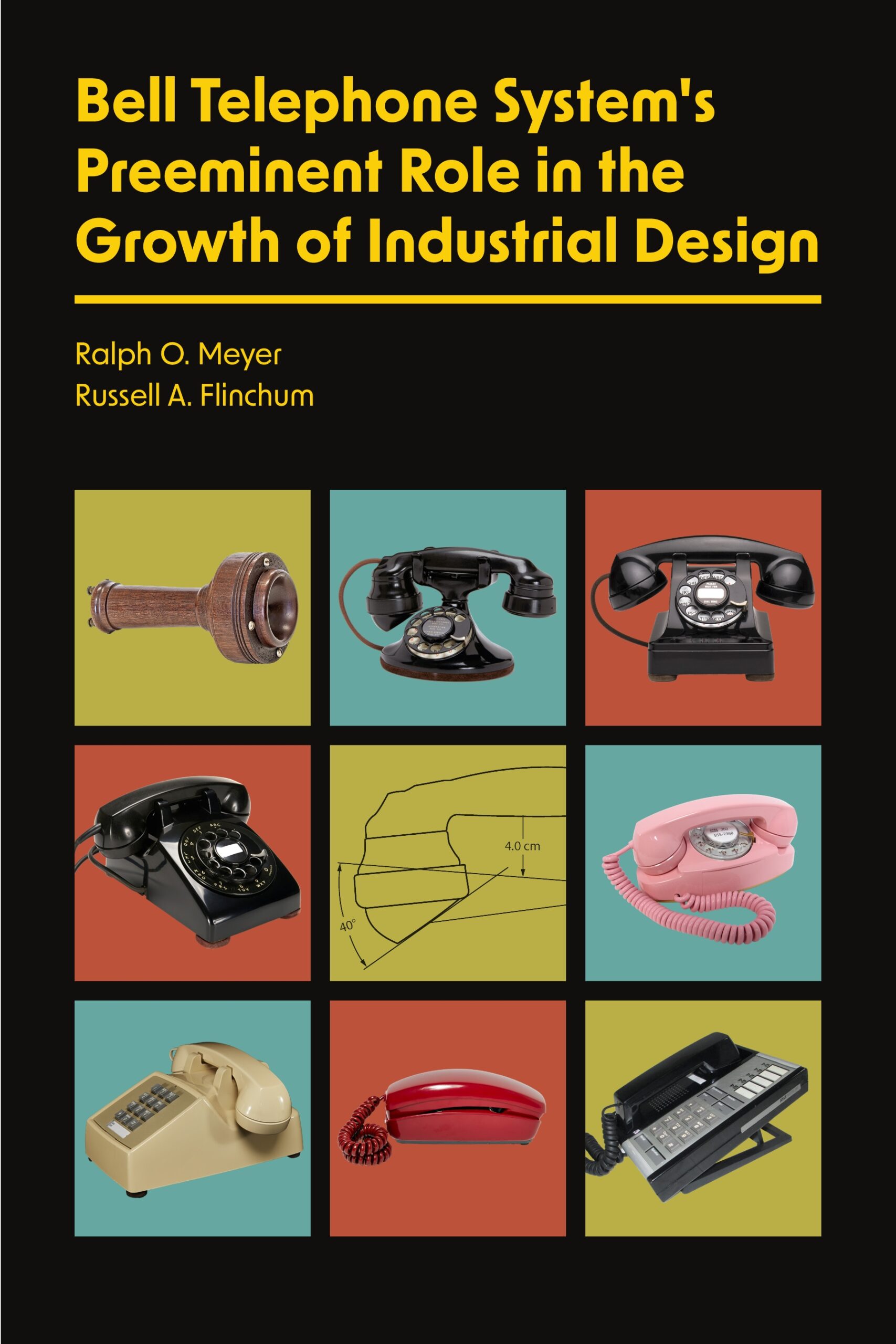 Book cover with a black background and yellow text that reads, “Bell Telephone System’s Preemimite Role in the Growth of Industrial Design” and “Ralph O. Meyer, Russel A. Flinchum”. Below it is a 3x3 grid of various telephone designs against a chartreuse, blue, and burnt orange backgrounds.