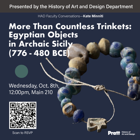 Event poster with dark blue background featuring a close-up photo of a beaded necklace made of blue, green, and brown beads; text reads: Presented by the History of Art and Design Department, HAD Faculty Conversations—Kate Minniti, More Than Countless Trinkets: Egyptian Objects in Archaic Sicily (776–480 BCE), Wednesday, Oct. 8th, 12:00pm, Main 210; a circular graphic, QR code labeled “Scan to RSVP,” and the Pratt Institute logo are also included.