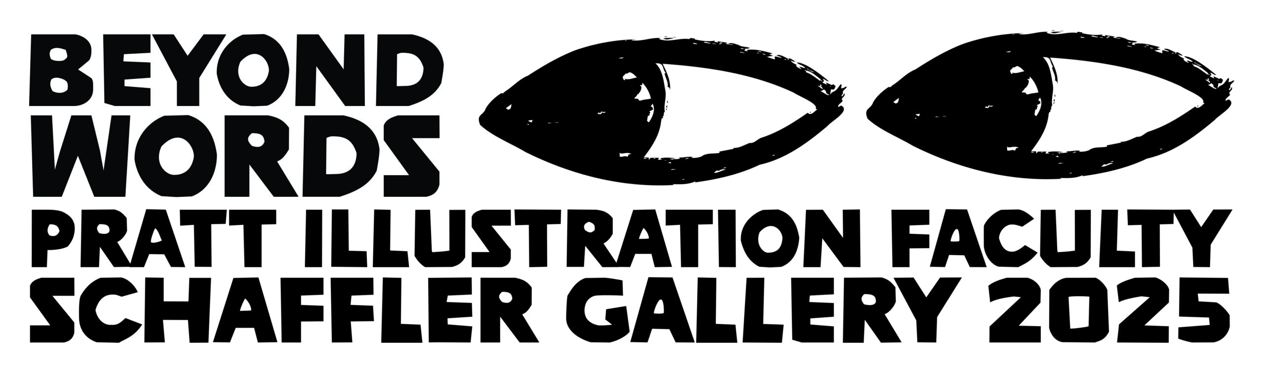 Text design featuring the words "BEYOND WORDS," "PRATT ILLUSTRATION FACULTY," "SCHAFFLER GALLERY," and "2025," accompanied by an illustration of two stylized eyes. The text is bold and black on a white background, emphasizing the event's title and details.