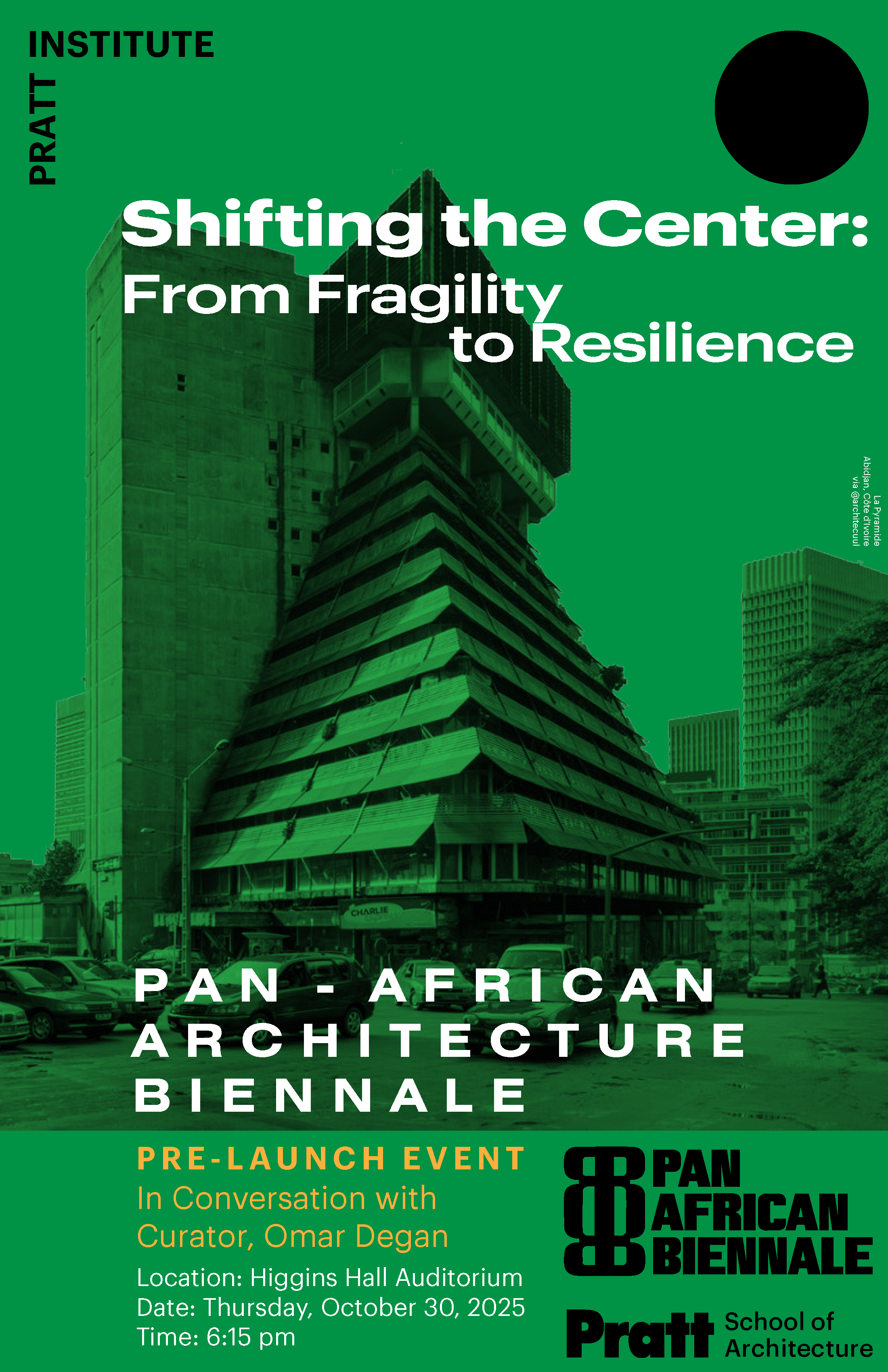 A green poster featuring an urban architectural image. The top text reads, "Shifting the Center: From Fragility to Resilience." Below it, "PAN-AFRICAN ARCHITECTURE BIENNALE" is prominently displayed. An event section highlights "PRE-LAUNCH EVENT In Conversation with Curator, Omar Degan" with details: Location: Higgins Hall Auditorium, Date: Thursday, October 30, 2025, Time: 6:15 pm. The Pratt School of Architecture logo is at the bottom.