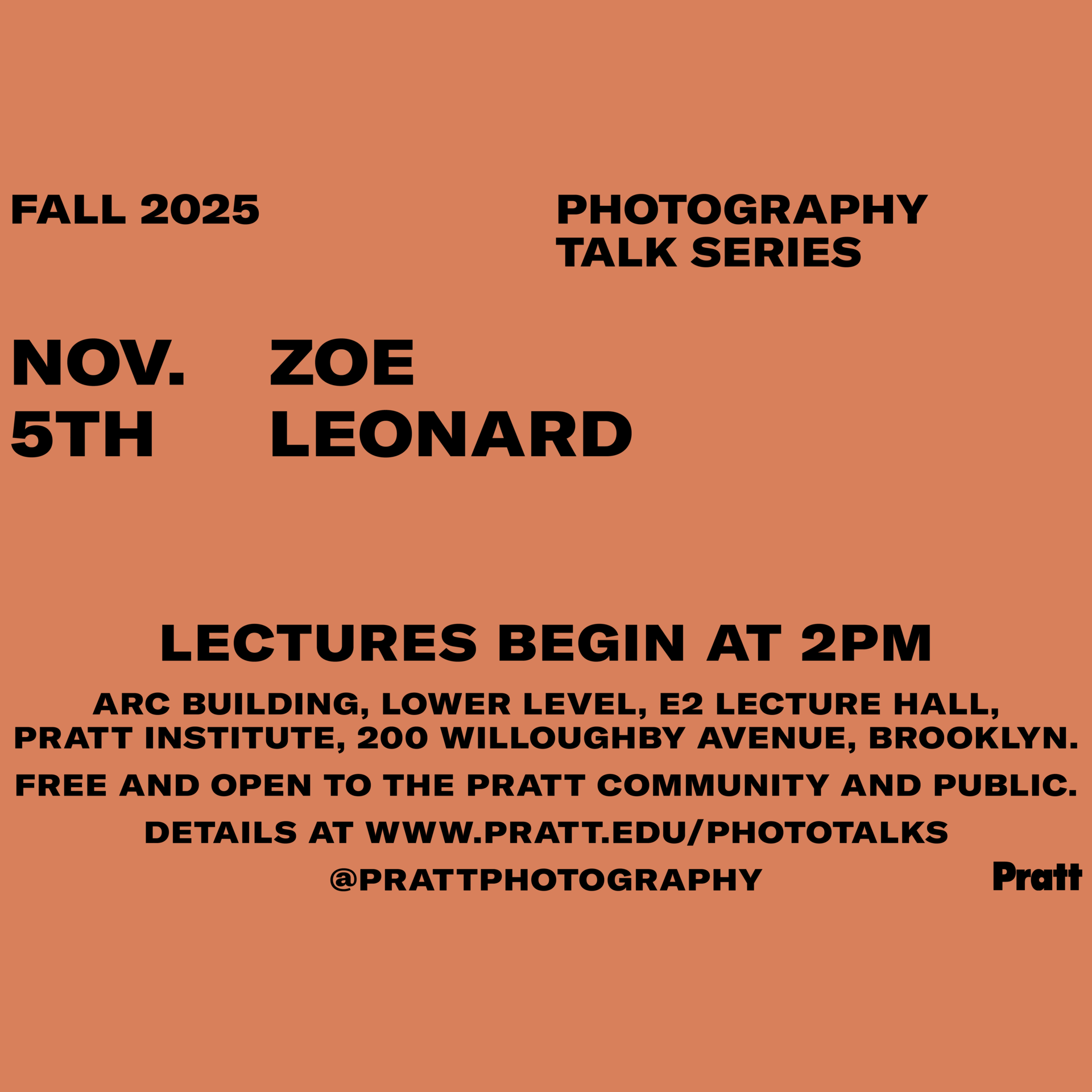 Text announcement for a photography talk series featuring Zoe Leonard on November 5th, 2025. Lectures begin at 2 PM in the ARC Building, E2 Lecture Hall, Pratt Institute, Brooklyn. Free and open to the public and Pratt community. More details at the Pratt website. Social media handle provided. Background color is a muted orange.