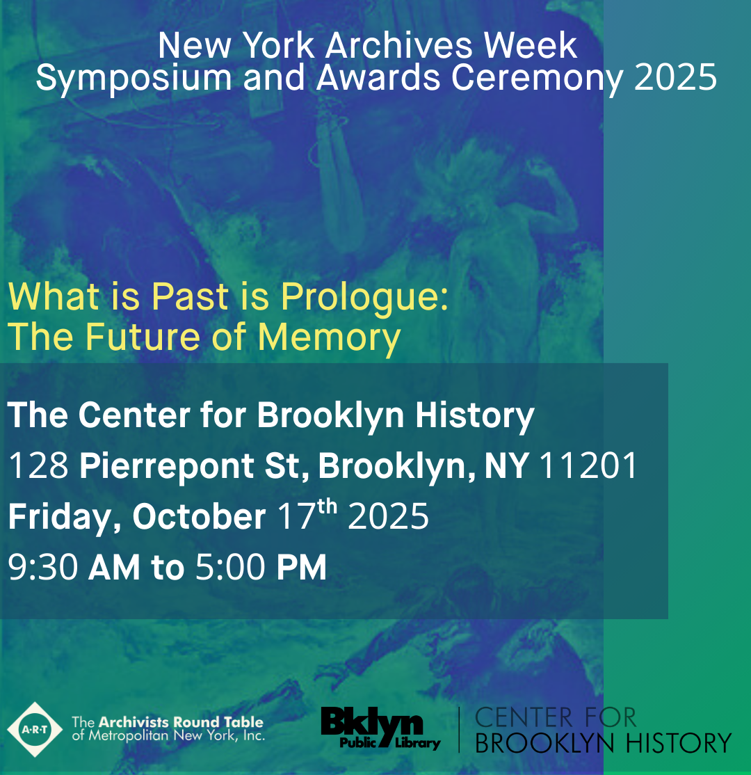 New York Archives Week Symposium and Awards Ceremony 2025. What is Parst is Prologue: The Future of Memory. The Center for Brooklyn History. 128 Pierrepont St, Brooklyn, NY 11201. Friday, October 17th 2025. 9:30 AM to 5:00 PM
