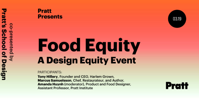Promotional graphic for “Food Equity: A Design Equity Event,” part of the Pratt Presents series co-presented by Pratt’s School of Design. The gradient background transitions from orange to green. Text lists participants Tony Hillery (Harlem Grown), Marcus Samuelsson (chef and author), and Amanda Huynh (moderator, Pratt Institute). The date “03.19” appears in a black circle at the upper right corner.