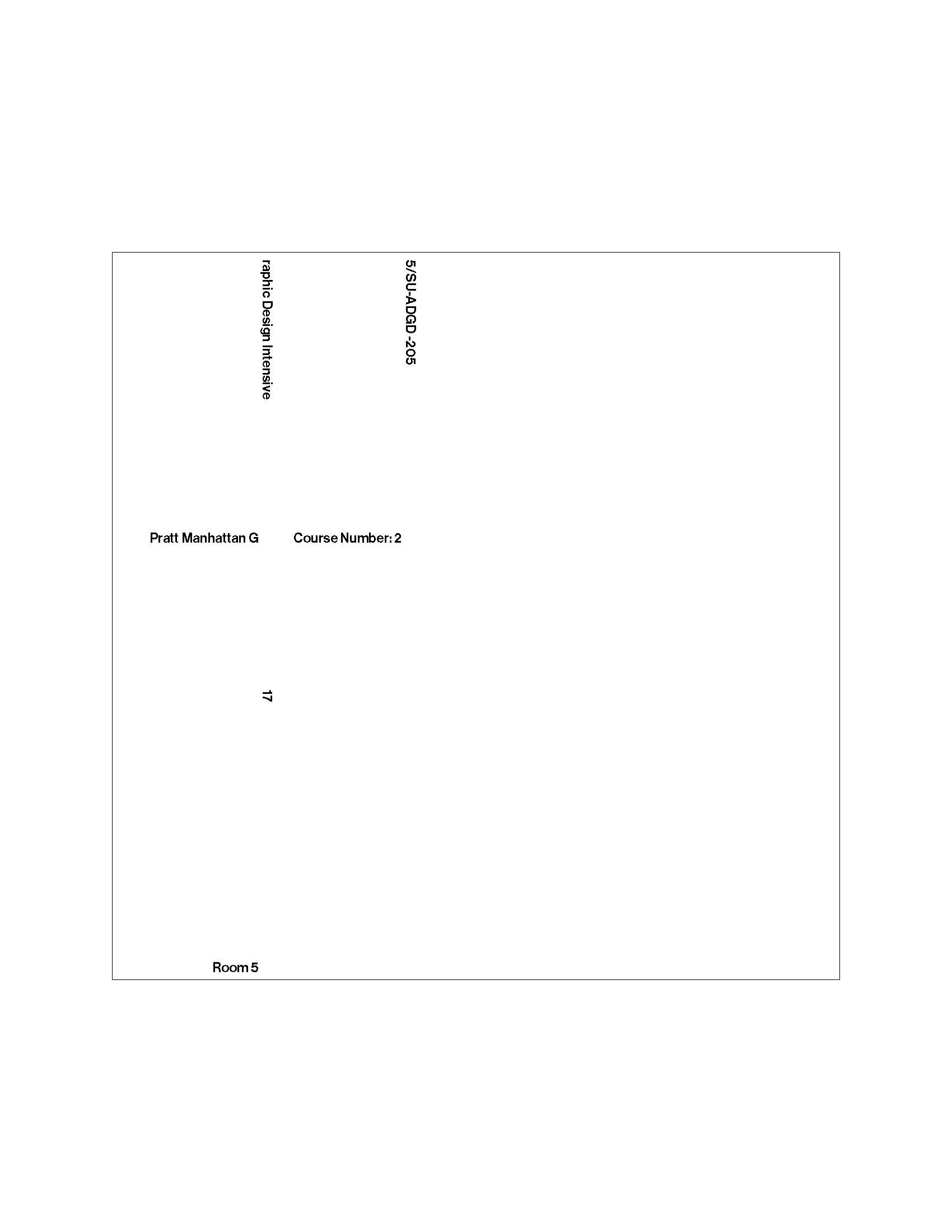 Minimal white poster with a thin gray border and sparse, rotated labels. At top edges: “graphic Design Intensive” (vertical, left) and “25/SU_ADGD-205” (vertical, centered). Mid-left reads “Pratt Manhattan G Course Number: 2.” A tiny rotated “17” appears near center. Bottom left says “Room 5.” Large areas of empty space emphasize the typographic hierarchy.
