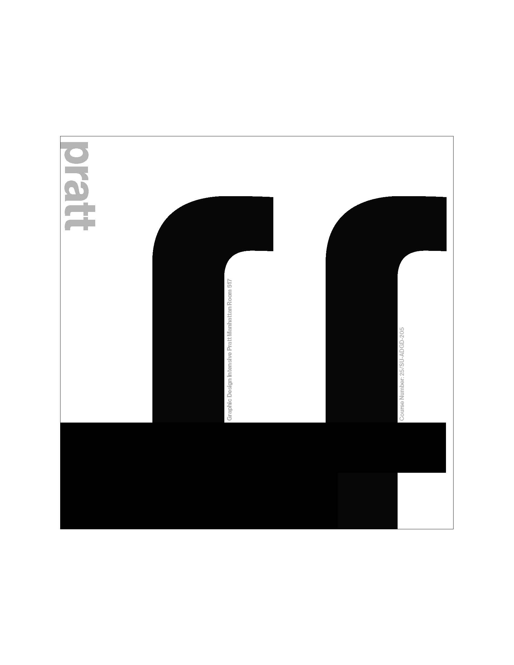 Poster with the word “pratt” set vertically in light gray along the left margin and two oversized black lowercase letterforms filling the page like mirrored “r” shapes. Very small vertical captions read “Graphic Design Intensive Pratt Manhattan Room 517” and “Course Number: 25/SU ADGD-205.” A thick black bar spans the lower quarter of the layout on a white background.