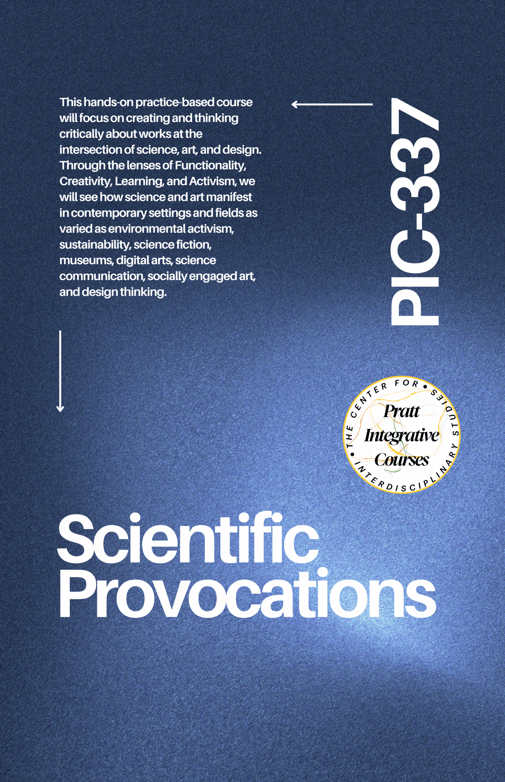A blue textured background features bold text titled "Scientific Provocations." Below it, the course description explains a hands-on course focusing on the intersection of science, art, and design, highlighting themes like environmental activism and design thinking. The course code "PIC-337" is prominently displayed, along with a circular logo at the bottom that reads "The Center for Integrative Courses" with a design motif around it.