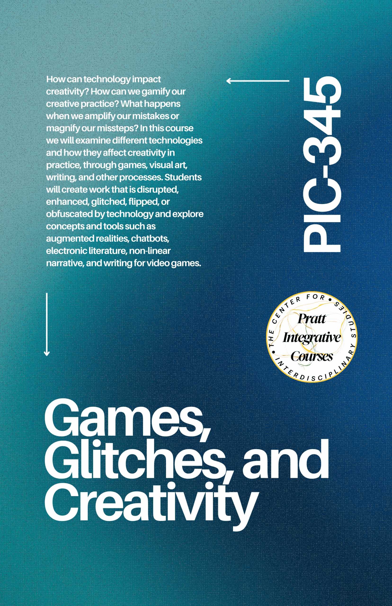 A course description titled "Games, Glitches, and Creativity" explores how technology influences creativity through different mediums, including visual arts and writing. It discusses the impact of mistakes and glitches in creative processes, allowing students to create innovative work. The course includes examination of concepts like augmented realities, chatbots, electronic literature, nonlinear narratives, and writing for video games. The Pratt Institute logo is also present in the lower right corner.