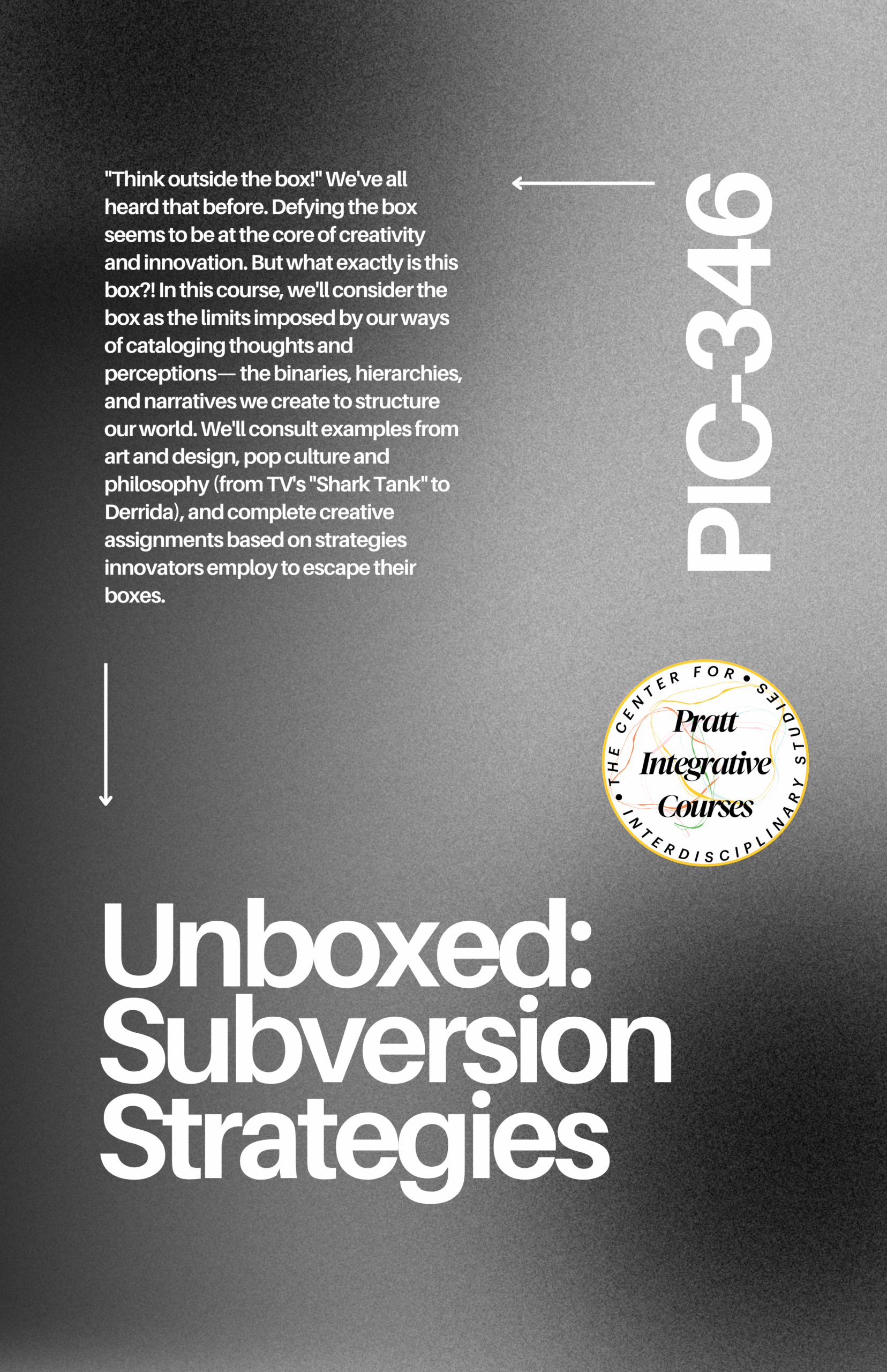 A text-filled graphic with a gradient background. The main focus features the course title “Unboxed: Subversion Strategies” prominently displayed. Below, there is a description discussing the concept of "thinking outside the box", exploring creativity, innovation, and the limits imposed by societal structures. Icons for the course code (PIC-346) and the Pratt Integrative Courses logo are included at the top right and bottom left corners, respectively.