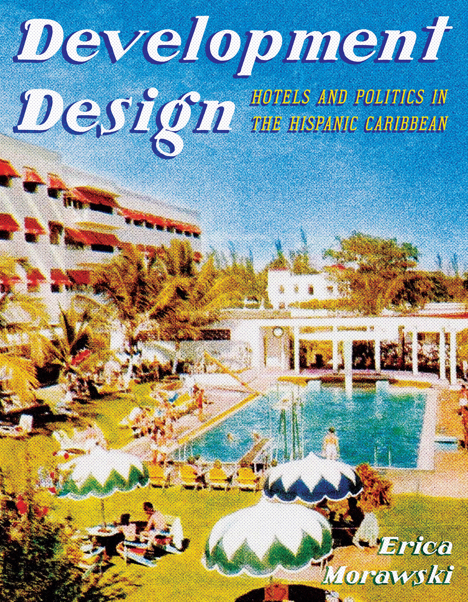 The cover of “Developmental Design: Hotels and Politics in the Hispanic Caribbean” depicts a mid-century illustration of a hotel pool surrounded by palm trees and sunbathers.
