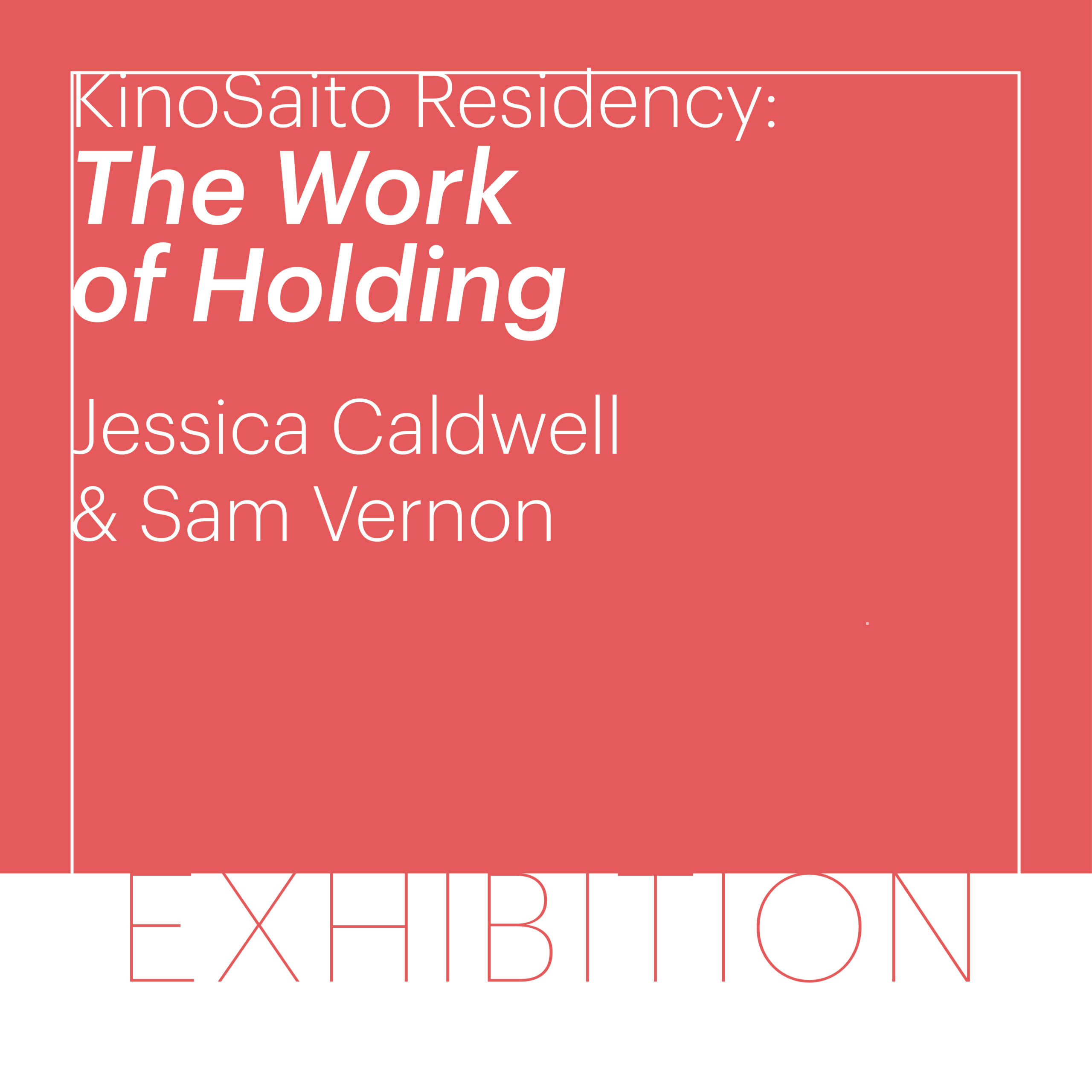 salmon colored square with white text reading: KinoiSaito Residency: The Work of Holding Jessica Caldwell & Sam Vernon exhibition