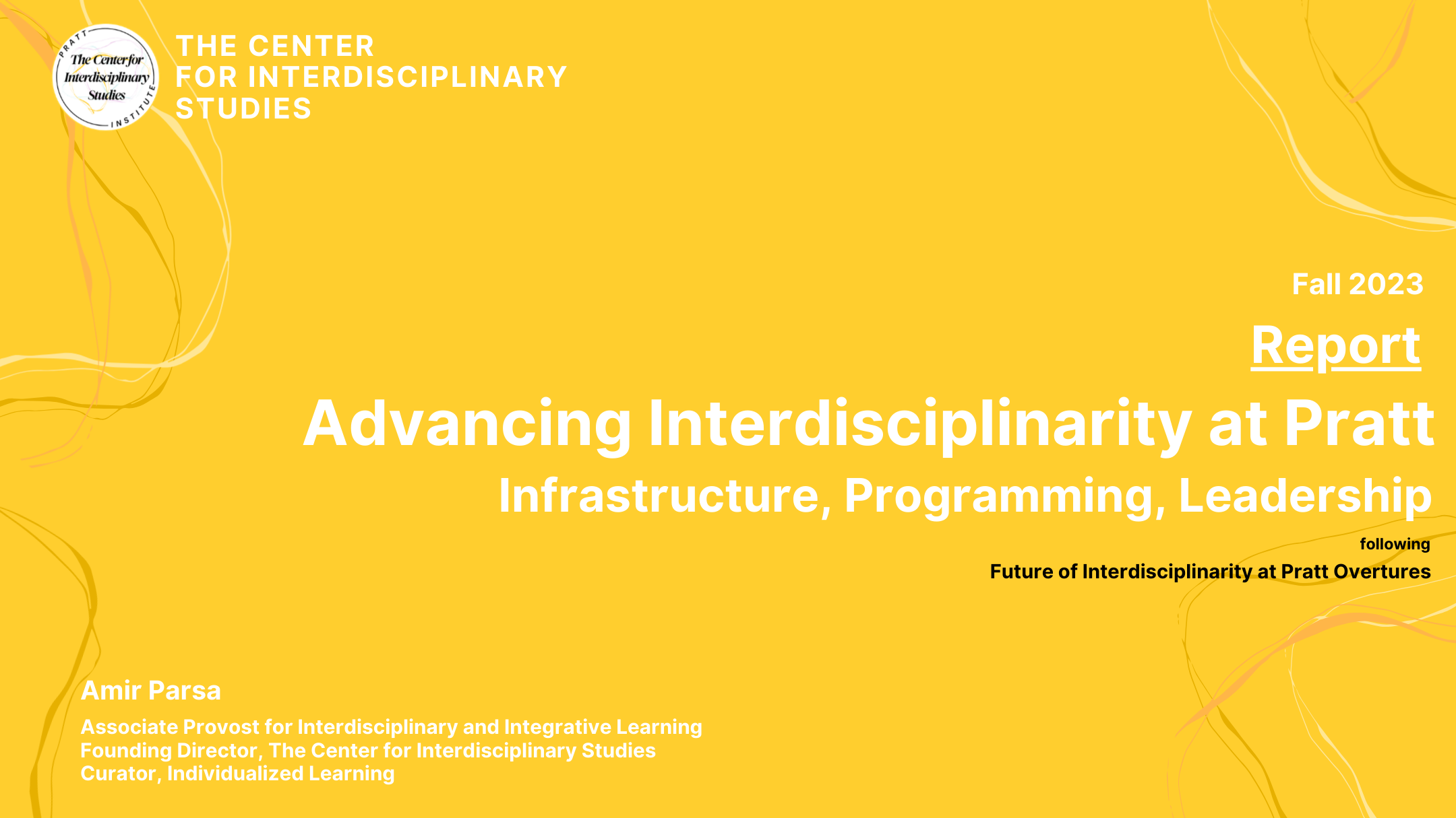 A bright yellow background features text for a report titled "Advancing Interdisciplinarity at Pratt," focusing on infrastructure, programming, and leadership. At the top, the logo of "The Center for Interdisciplinary Studies" is visible. The report is dated Fall 2023 and is attributed to Amir Parsa, who holds multiple academic titles related to interdisciplinary learning. The report follows "Future of Interdisciplinarity at Pratt Overtures."