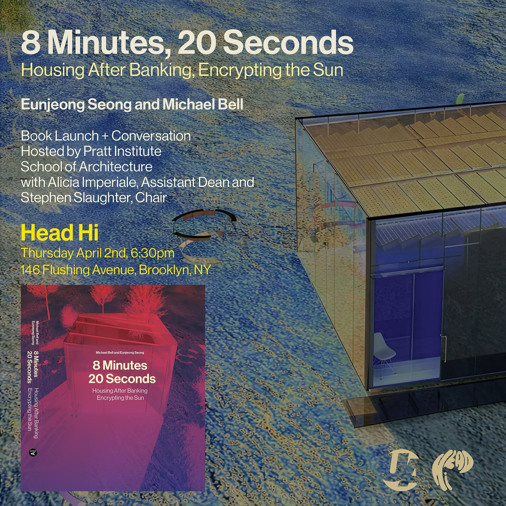 Event poster for 8 Minutes, 20 Seconds: Housing After Banking, Encrypting the Sun by Eunjeong Seong and Michael Bell, a book launch and conversation hosted by Pratt Institute School of Architecture at Head Hi on Thursday, April 2 at 6:30 p.m., 146 Flushing Avenue, Brooklyn.