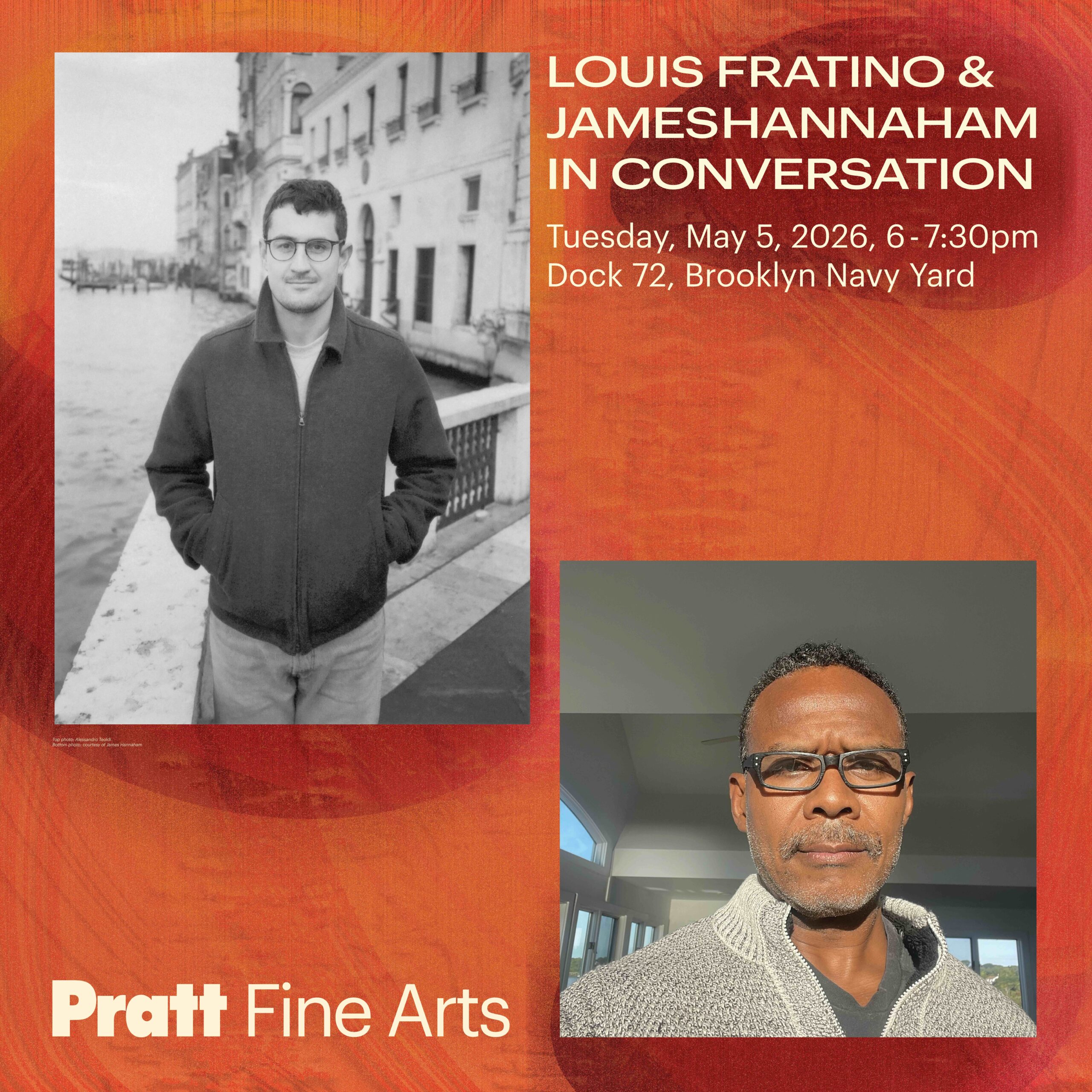 Background in various oranges textured like a painting. At top left corner is a black and white photo of Louis Fratino with dark hair, round glasses, partially unzipped collared jacket standing in the center of the frame. There is a body of water behind him and a building. Top right in light yellow text is the event title, event date/time and location. Bottom left is the Pratt fine arts logo in light yellow. Bottom right is a photo of James Hannaham, brightly lit and wearing glasses and a grey sweater. The room behind him has large windows on the left-hand side and the ceiling is greyish.