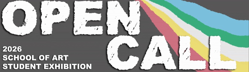OPEN CALL: Apply to the 2026 School of Art Student Exhibition!