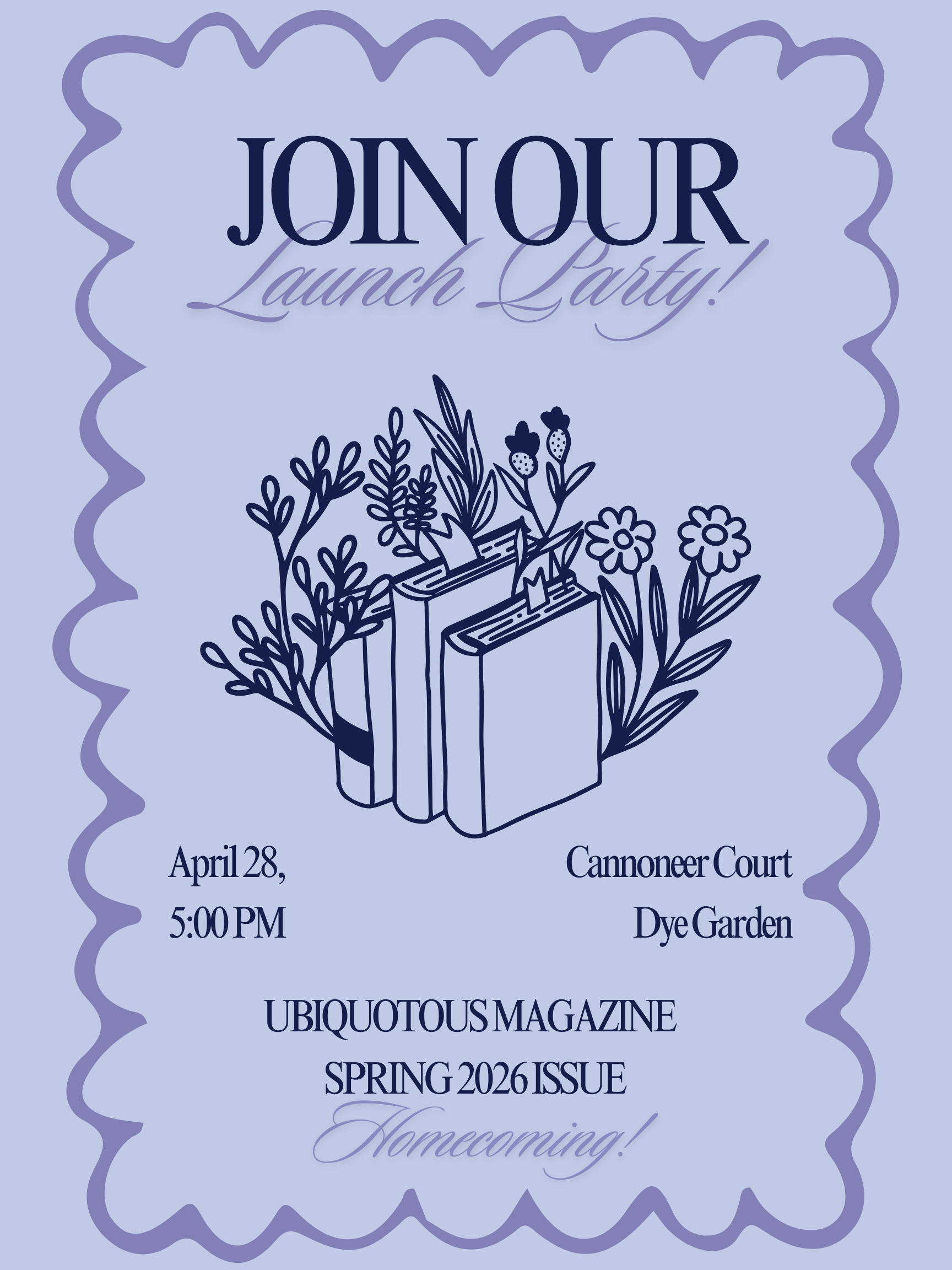 Promotional graphic with a light lavender background and a decorative scalloped border. Large dark blue text at the top reads, “JOIN OUR Launch Party!” Below the headline is an illustration of three upright books with flowers and leafy plants growing from their pages. Event details read, “April 28, 5:00 PM” on the left and “Cannoneer Court Dye Garden” on the right. Additional text at the bottom reads, “UBIQUITOUS MAGAZINE SPRING 2026 ISSUE Homecoming!”