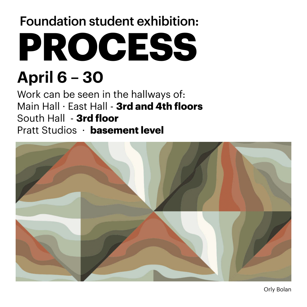 Image contains information for Foundation Student Exhibition: PROCESS. Colorful geometric and abstract sutdent design by Orly Bolan at the bottom.