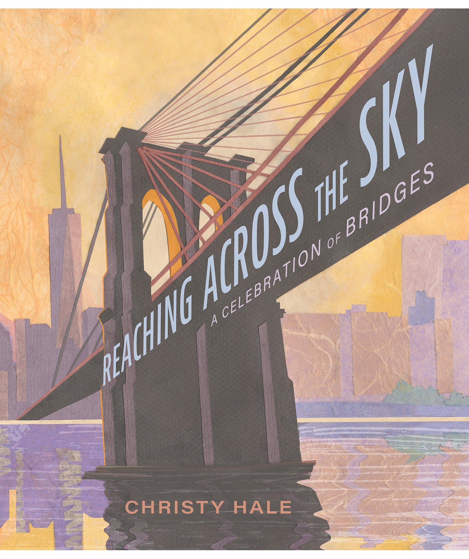 Book cover of Reaching Across the Sky: A Celebration of Bridges by Christy Hale depicts a span of the Brooklyn Bridge with the Manhattan skyline visible in the distance