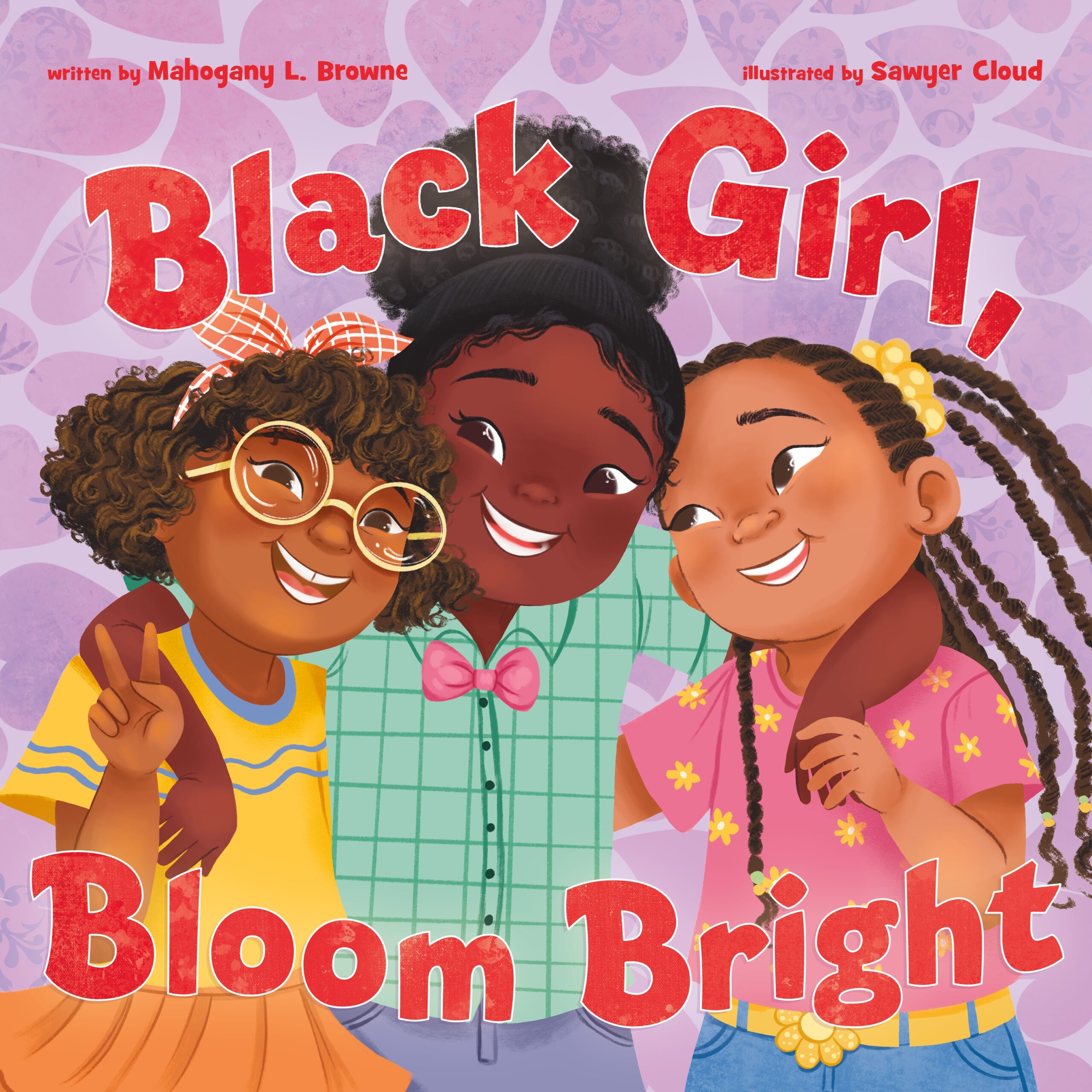 Book cover of "Black Girl, Bloom Bright" written by Mahogany L. Browne and illustrated by Sawyer Cloud depicts a trio of girls embracing one another and smiling.