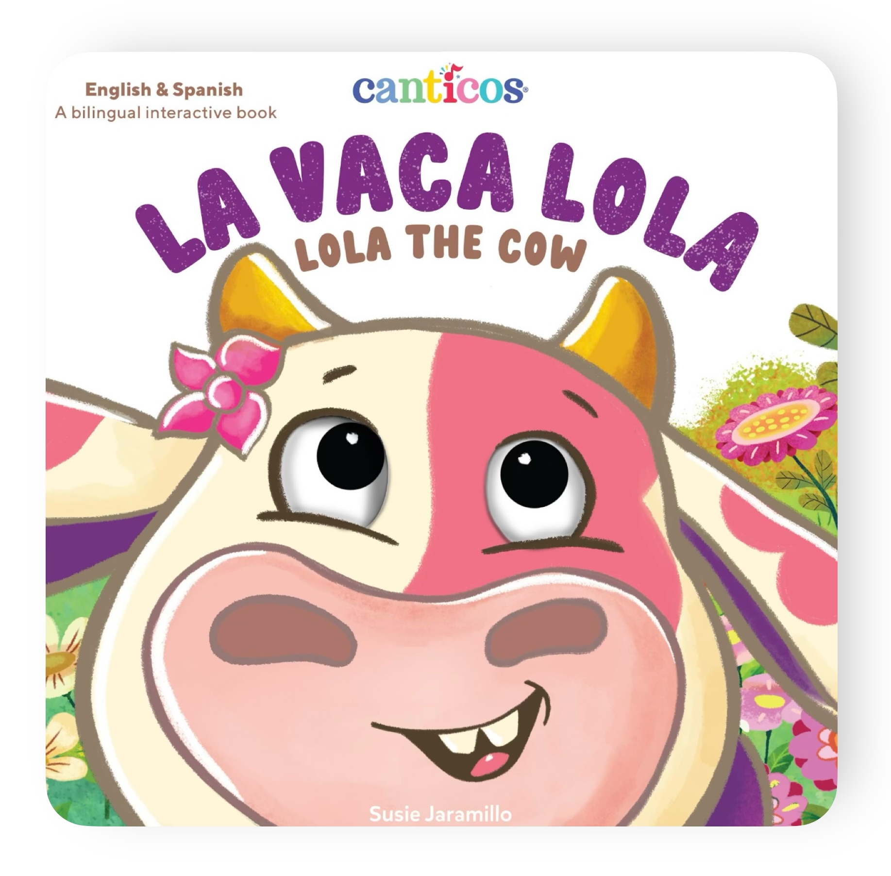 Book cover of Canticos La Vaca Lola Lola the Cow by Susie Jaramillo features a colorful cartoon of a smiling pink and cream cow with a flower in front of one of her golden horns.