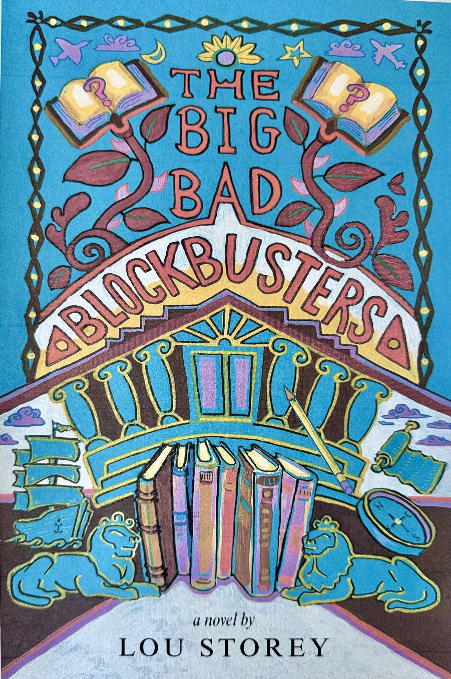 Cover of The Big Bad Blockbusters: A Novel by Lou Storey features a playful illustration of a stylized library. Vines reach into the sky, where books with open pages bloom. Two lions guard a stack of books. A galleon sails into the image on the left. A pencil, compass, and scroll dances on the right.