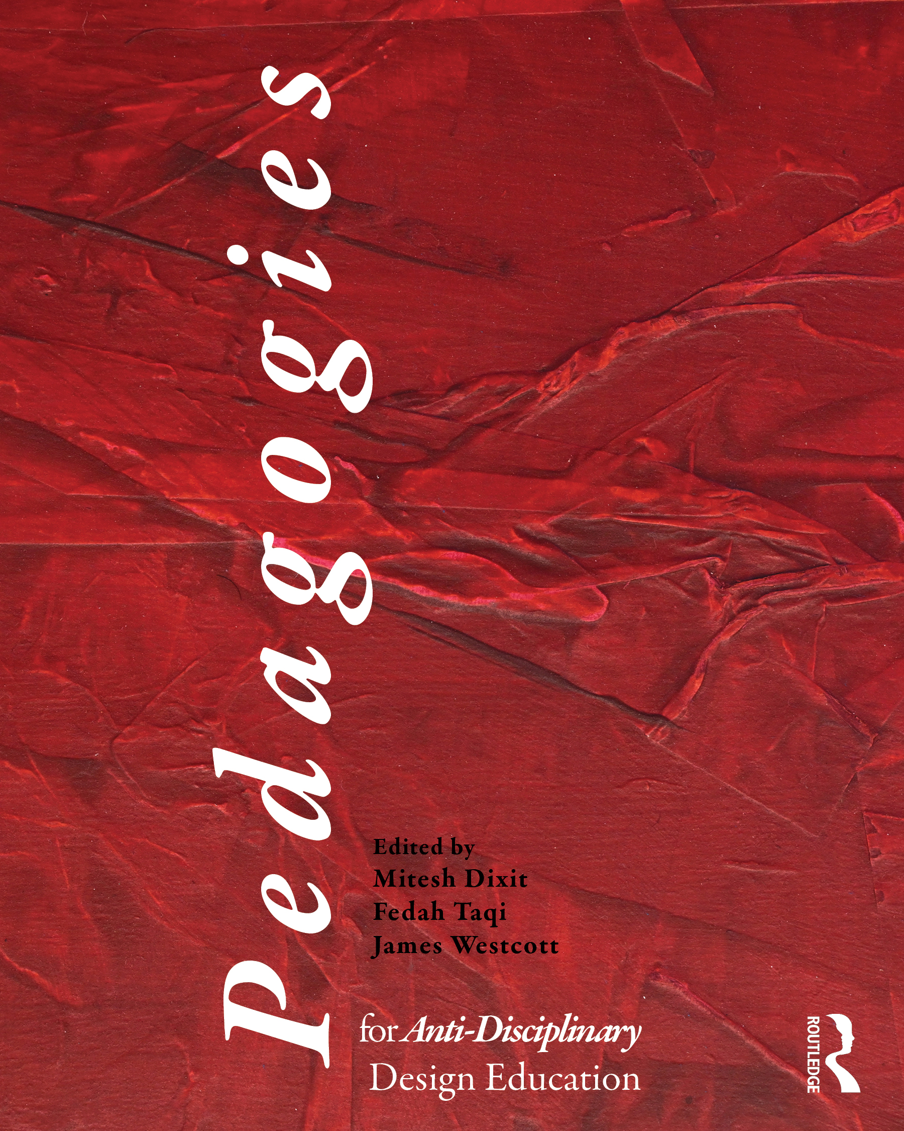 A textured red background serves as the cover for a book titled "Pedagogies." The title is vertically positioned in white, with the subtitle "for Anti-Disciplinary Design Education" prominently displayed. The book is edited by Mitesh Dixit, Fedah Taqi, and James Westcott, whose names are listed near the bottom of the cover. The publisher's name, Routledge, is also visible.