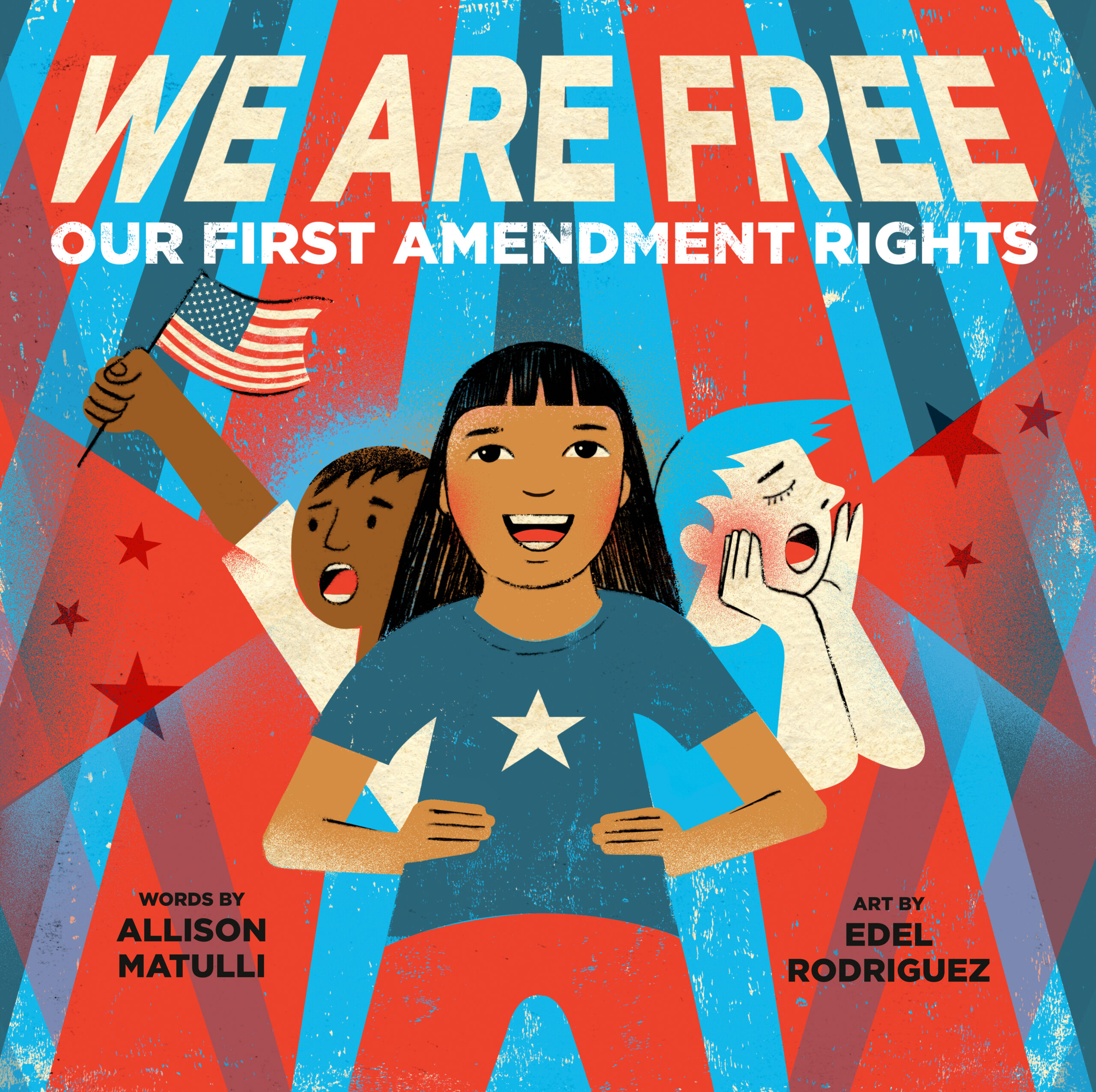 Book cover of We Are Free: Our First Amendment Rights, words by Mallison Matulu, Art by Edel Rodriguez, features an illustration of three children in front of a blue and red stars and stripes pattern. One child waves a small American flag, one child stands with their hands on their hips, and one child holds their hands to their mouth to form a megaphone.